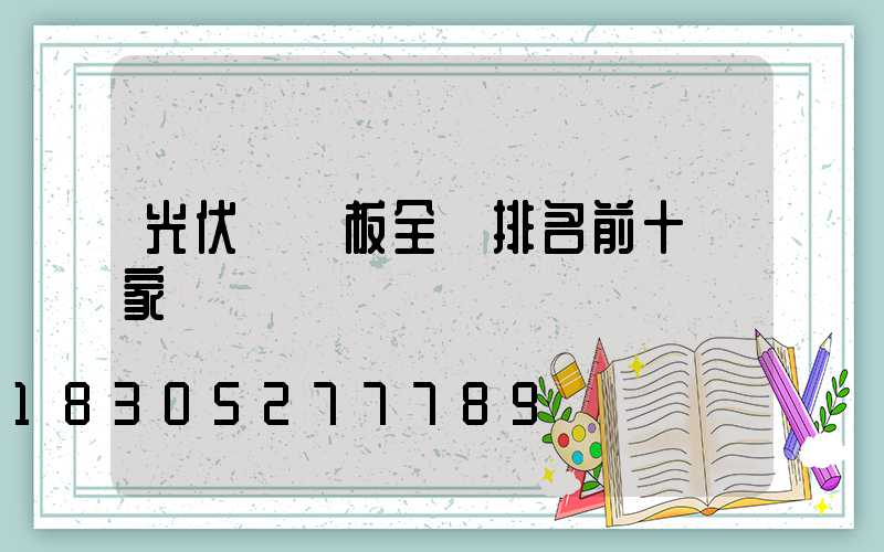 光伏發電板全國排名前十廠家