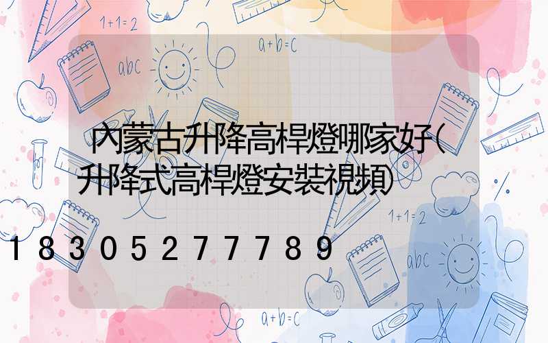 內蒙古升降高桿燈哪家好(升降式高桿燈安裝視頻)