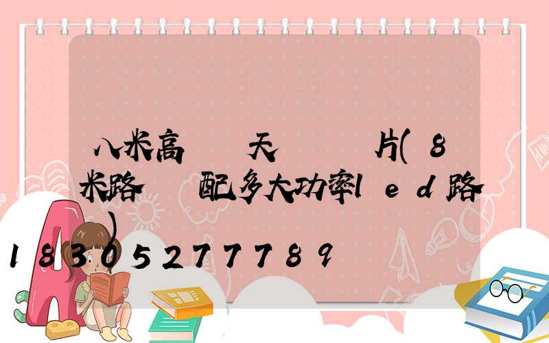 八米高桿燈天線獺圖片(8米路燈桿配多大功率led路燈)