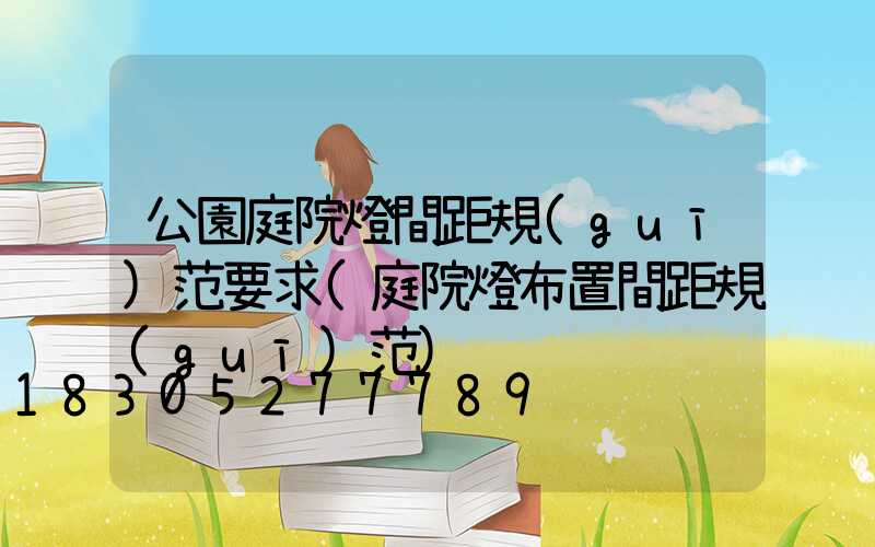 公園庭院燈間距規(guī)范要求(庭院燈布置間距規(guī)范)