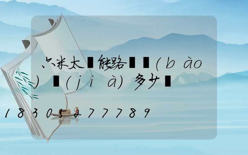 六米太陽能路燈報(bào)價(jià)多少錢