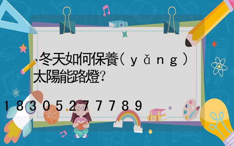 冬天如何保養(yǎng)太陽能路燈？