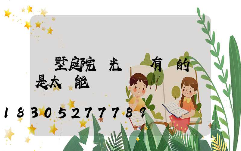 別墅庭院燈光設計有電的還是太陽能