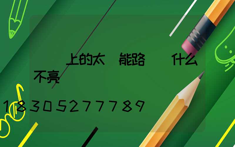 剛裝上的太陽能路燈為什么不亮