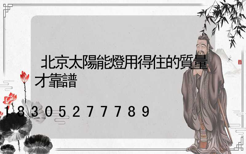 北京太陽能燈用得住的質量才靠譜