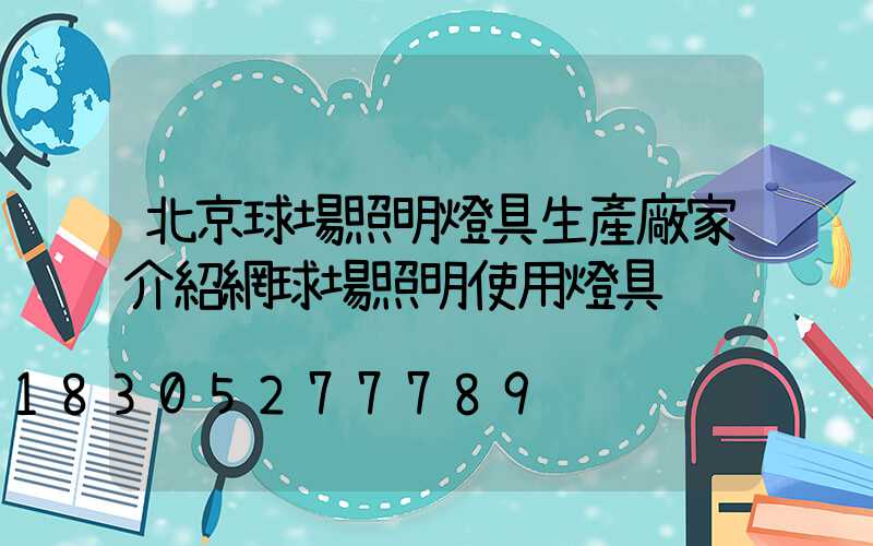 北京球場照明燈具生產廠家介紹網球場照明使用燈具
