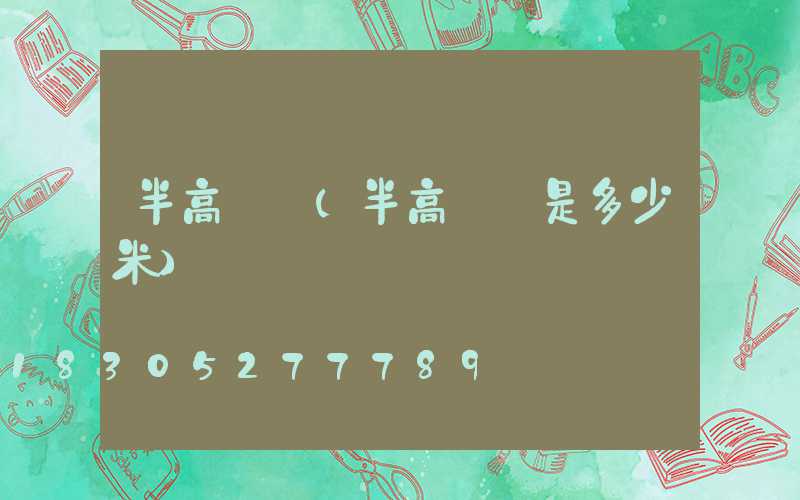 半高桿燈(半高桿燈是多少米)