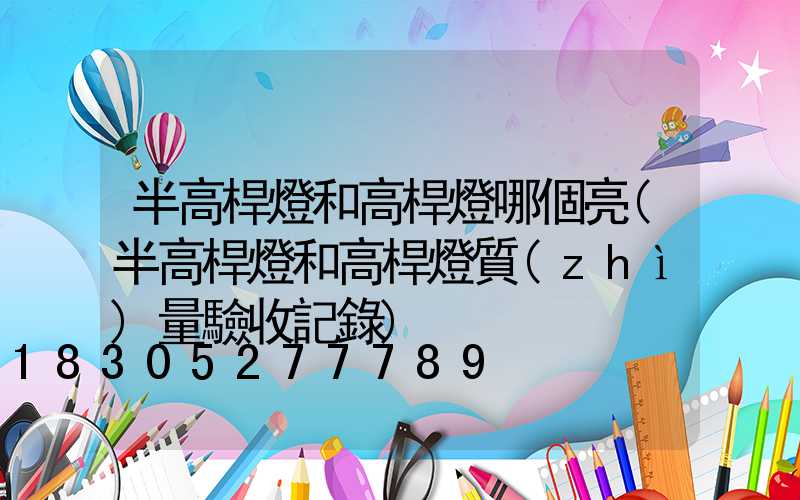 半高桿燈和高桿燈哪個亮(半高桿燈和高桿燈質(zhì)量驗收記錄)