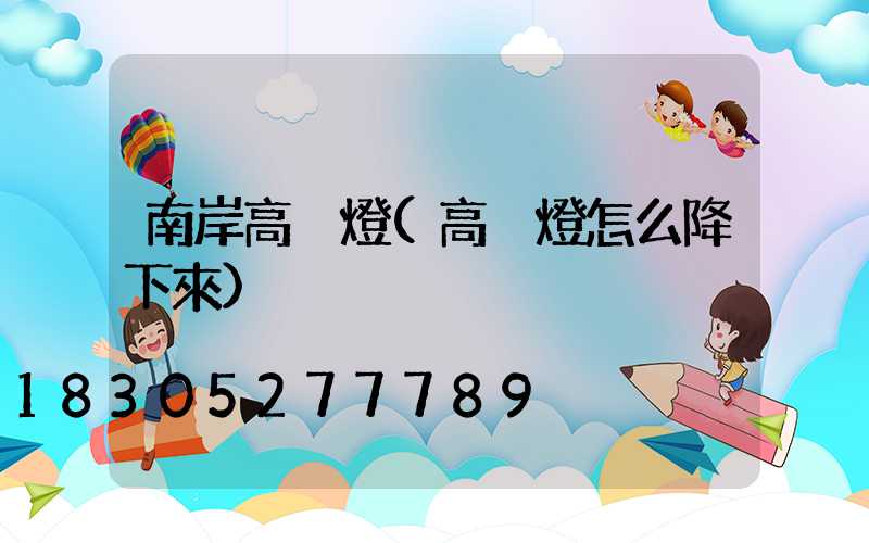 南岸高桿燈(高桿燈怎么降下來)
