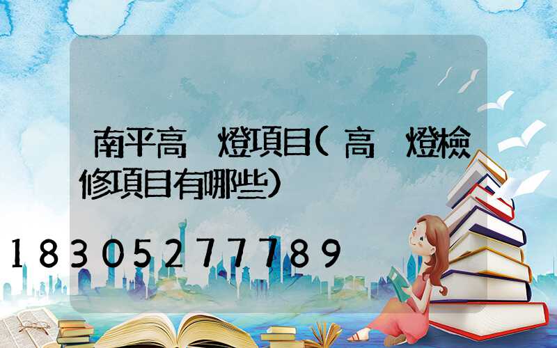 南平高桿燈項目(高桿燈檢修項目有哪些)