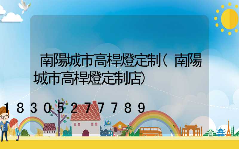 南陽城市高桿燈定制(南陽城市高桿燈定制店)