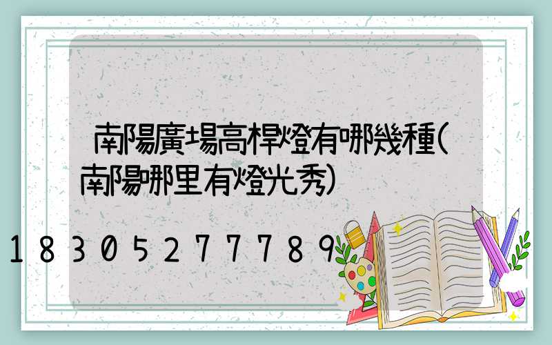 南陽廣場高桿燈有哪幾種(南陽哪里有燈光秀)