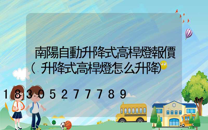 南陽自動升降式高桿燈報價(升降式高桿燈怎么升降)