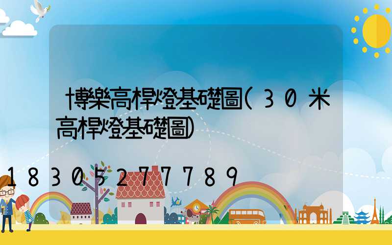 博樂高桿燈基礎圖(30米高桿燈基礎圖)