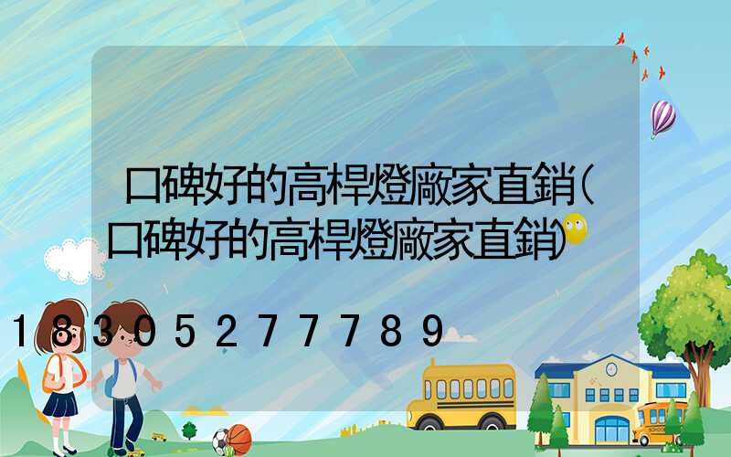口碑好的高桿燈廠家直銷(口碑好的高桿燈廠家直銷)