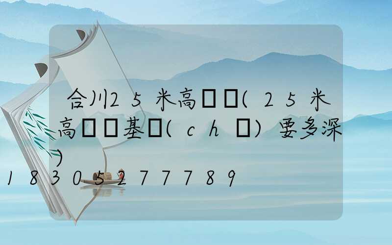 合川25米高桿燈(25米高桿燈基礎(chǔ)要多深)