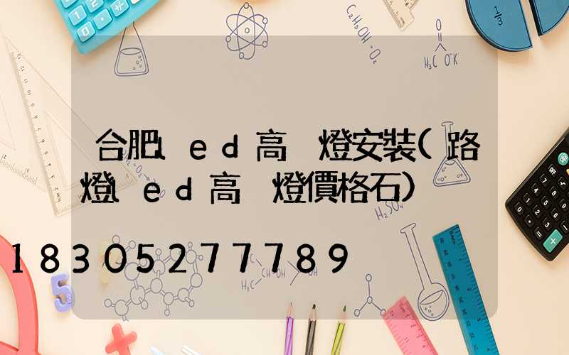 合肥led高桿燈安裝(路燈led高桿燈價格石)