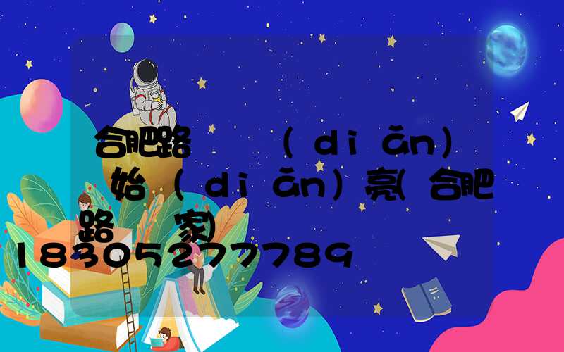 合肥路燈幾點(diǎn)開始點(diǎn)亮(合肥路燈廠家)
