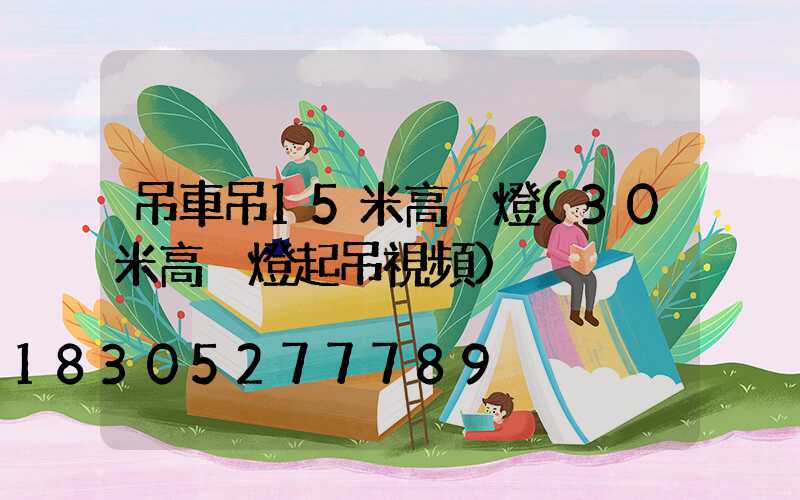 吊車吊15米高桿燈(30米高桿燈起吊視頻)