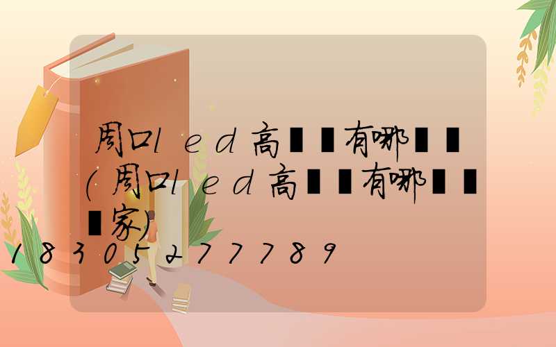 周口led高桿燈有哪幾種(周口led高桿燈有哪幾種廠家)