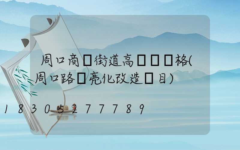 周口商業街道高桿燈價格(周口路燈亮化改造項目)