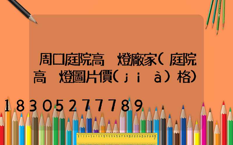 周口庭院高桿燈廠家(庭院高桿燈圖片價(jià)格)