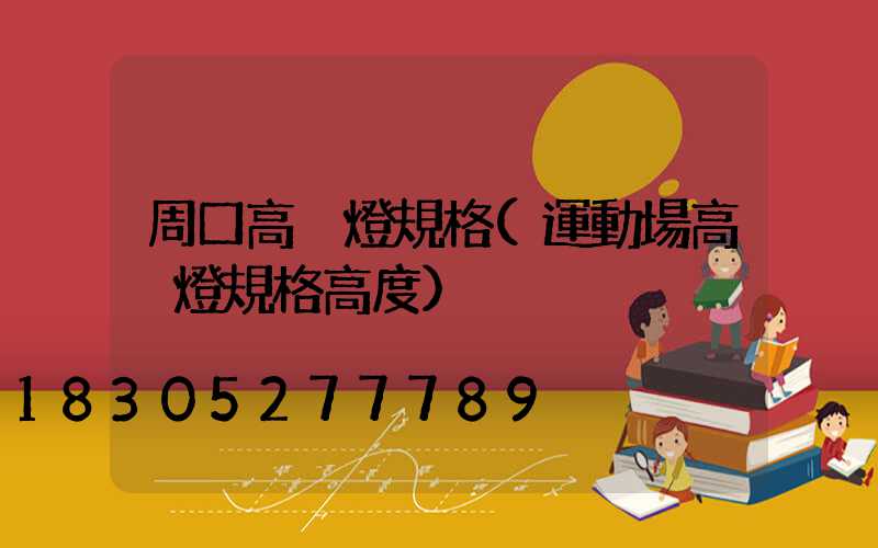 周口高桿燈規格(運動場高桿燈規格高度)