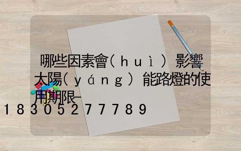 哪些因素會(huì)影響太陽(yáng)能路燈的使用期限-
