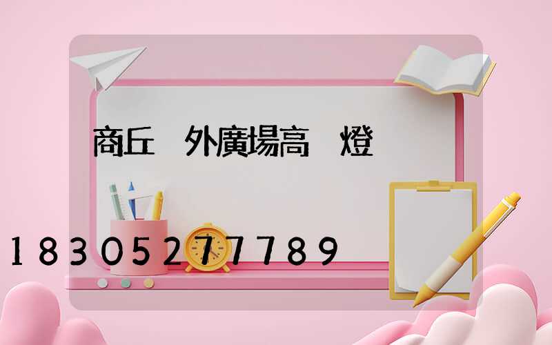 商丘戶外廣場高桿燈