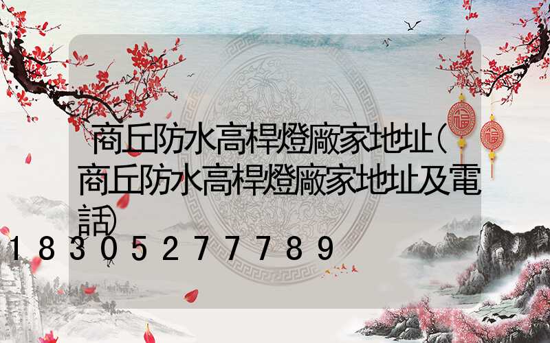 商丘防水高桿燈廠家地址(商丘防水高桿燈廠家地址及電話)