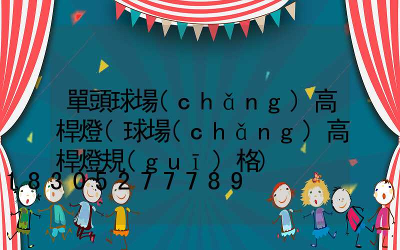 單頭球場(chǎng)高桿燈(球場(chǎng)高桿燈規(guī)格)