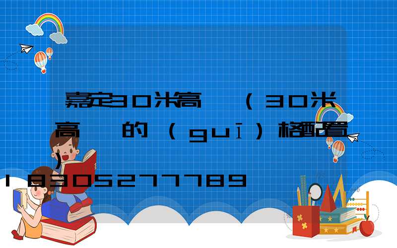 嘉定30米高桿燈(30米高桿燈的規(guī)格配置)