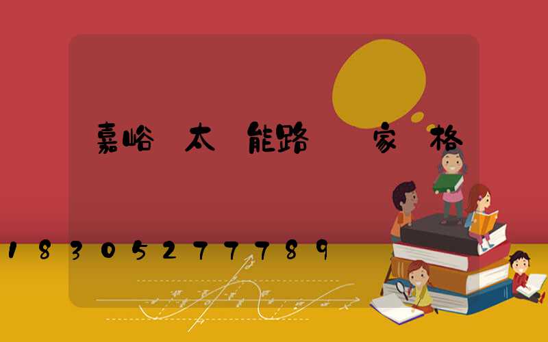 嘉峪關太陽能路燈廠家價格