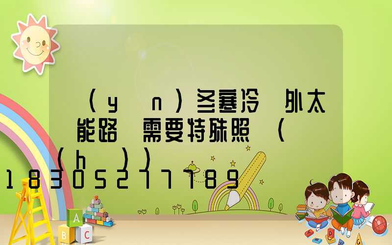 嚴(yán)冬寒冷戶外太陽能路燈需要特殊照顧（維護(hù)）嗎