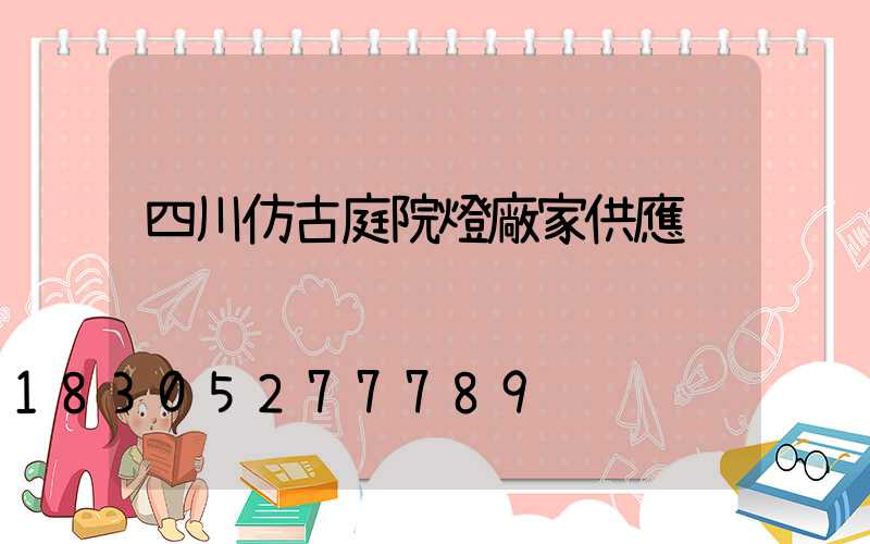 四川仿古庭院燈廠家供應