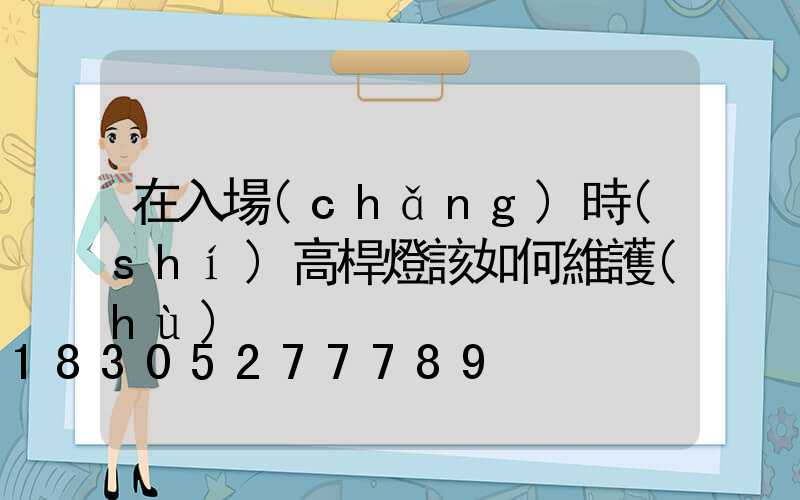 在入場(chǎng)時(shí)高桿燈該如何維護(hù)