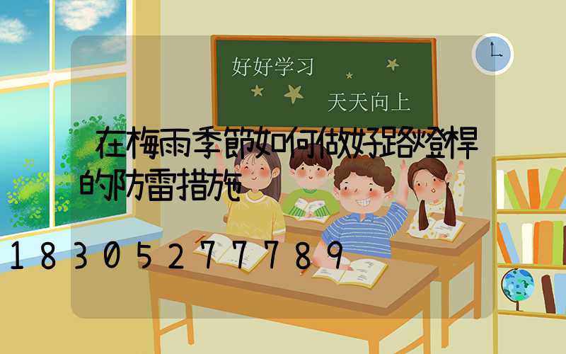 在梅雨季節如何做好路燈桿的防雷措施