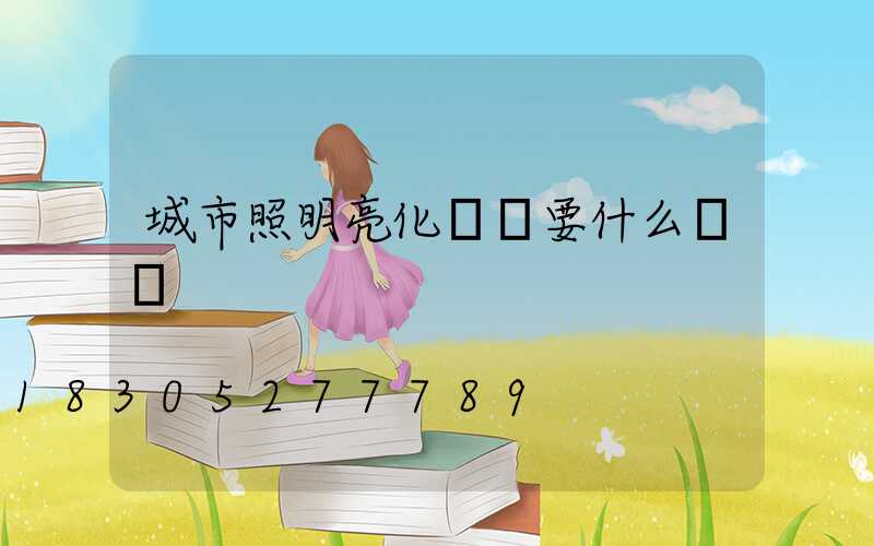 城市照明亮化設計要什么資質