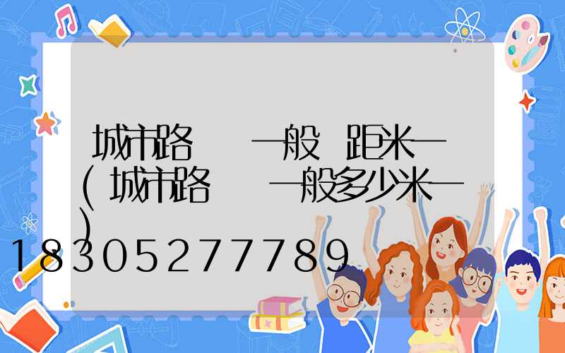 城市路燈桿一般間距米一個(城市路燈桿一般多少米一個)