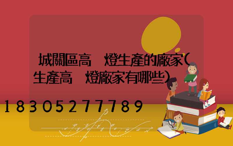 城關區高桿燈生產的廠家(生產高桿燈廠家有哪些)