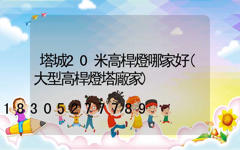 塔城20米高桿燈哪家好(大型高桿燈塔廠家)