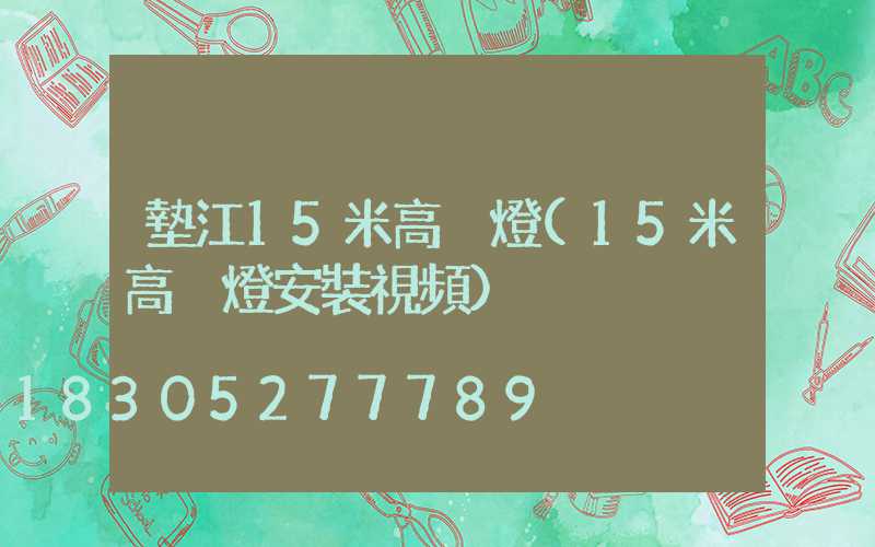 墊江15米高桿燈(15米高桿燈安裝視頻)