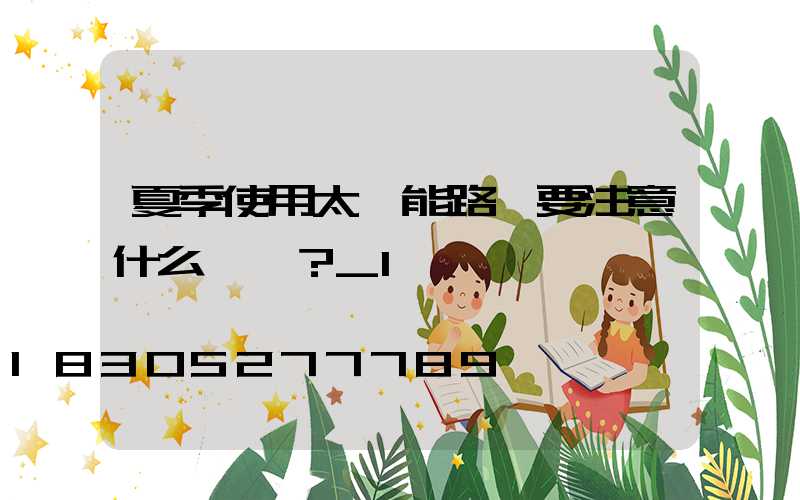 夏季使用太陽能路燈要注意什么問題？_1