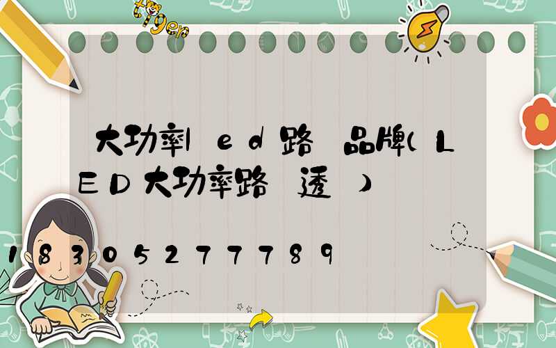 大功率led路燈品牌(LED大功率路燈透鏡)