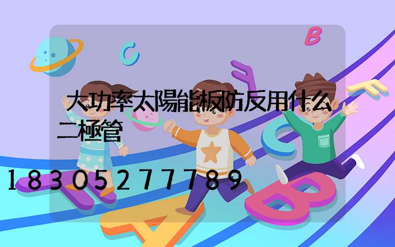 大功率太陽能板防反用什么二極管