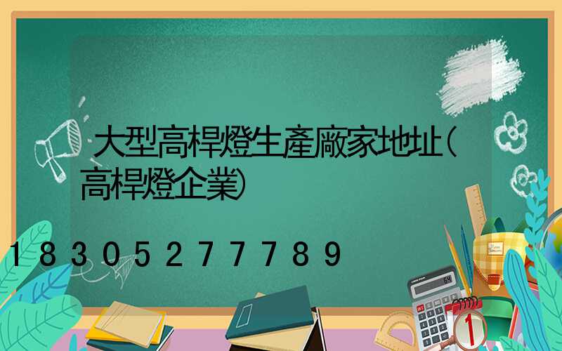 大型高桿燈生產廠家地址(高桿燈企業)