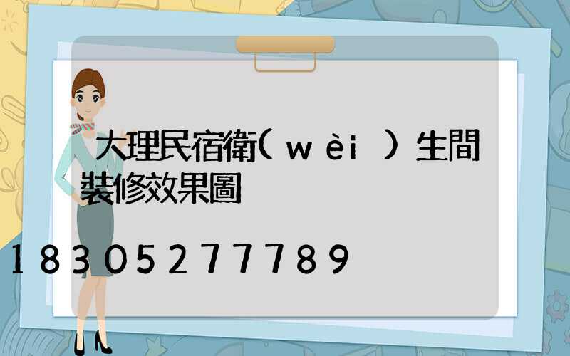 大理民宿衛(wèi)生間裝修效果圖