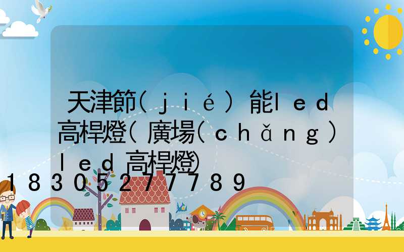 天津節(jié)能led高桿燈(廣場(chǎng)led高桿燈)