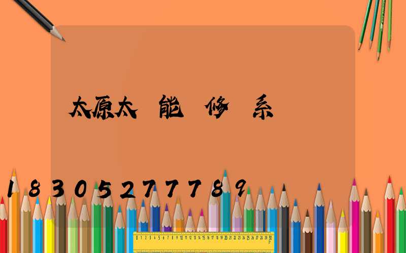 太原太陽能維修聯系電話