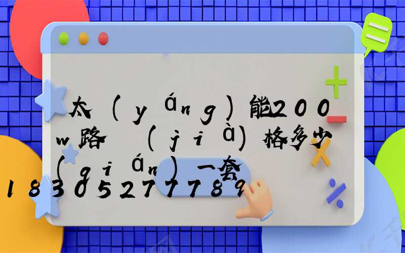 太陽(yáng)能200w路燈價(jià)格多少錢(qián)一套